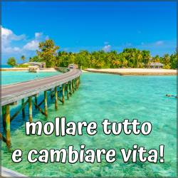 Mollare tutto e cambiare vita